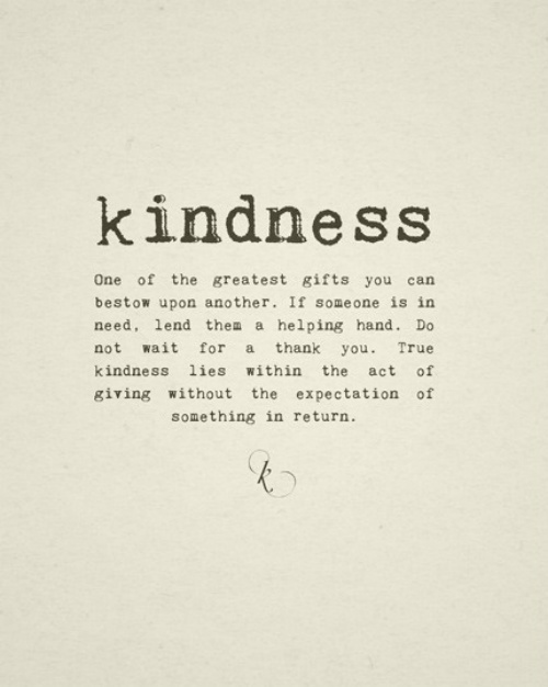 Kindness.-One-of-the-greatest-gifts-you-can-bestow-upon-another.-If-someone-is-in-need-lend-them-a-helping-hand.-Do-not-wait-for-a-thank-you....
